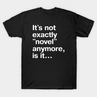 It's not exactly "novel" anymore, is it... T-Shirt